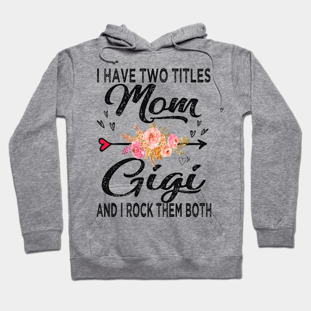 gigi i have two titles mom and gigi Hoodie by Bagshaw Gravity